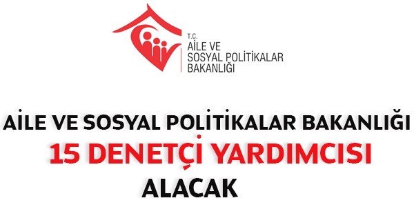 Aile Bakanlığı Denetçi Yardımcısı Alım İlanı