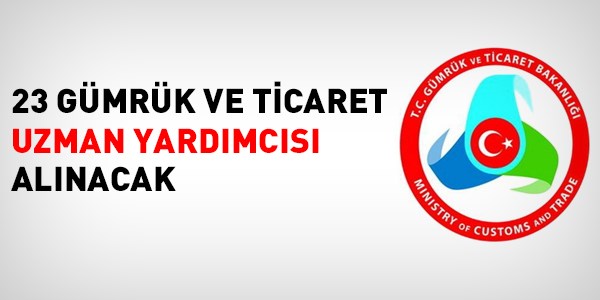 Gümrük ve Ticaret Uzman Yardımcısı alım ilanı