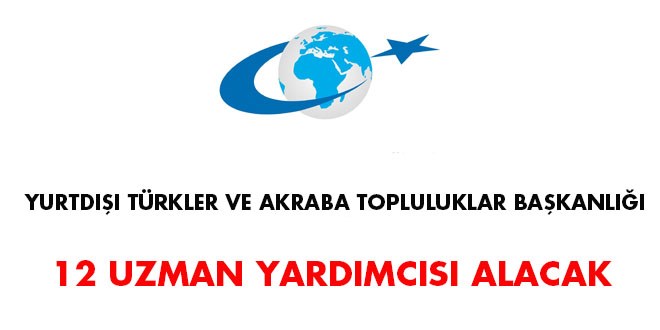 Yurtdışı Türkler ve Akraba Topluluklar Başkanlığı Uzman Yardımcısı Alım İlanı