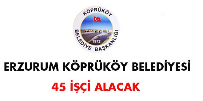 Erzurum Köprüköy Belediyesi 45 işçi alacak