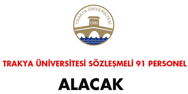 Trakya Üniversitesi sözleşmeli 91 personel alacak