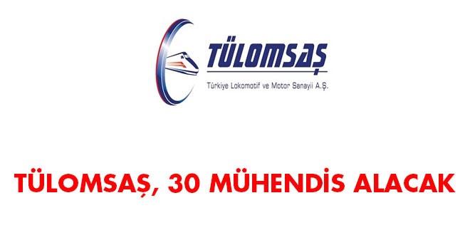 TÜLOMSAŞ, sözleşmeli 30 mühendis alacak