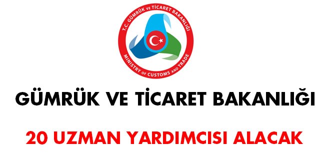 Gümrük ve Ticaret Bakanlığı 20 uzman yardımcısı alacak