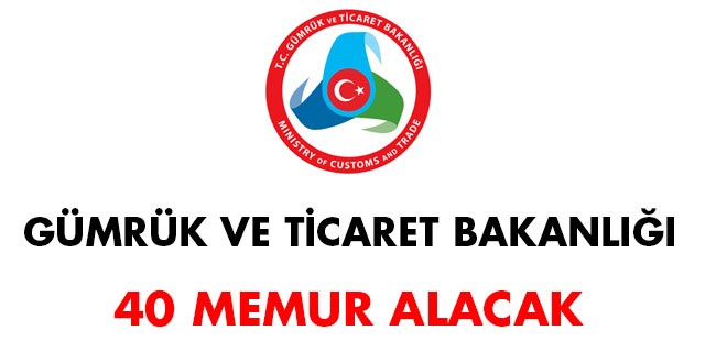 Gümrük ve Ticaret Bakanlığı 40 memur alacak