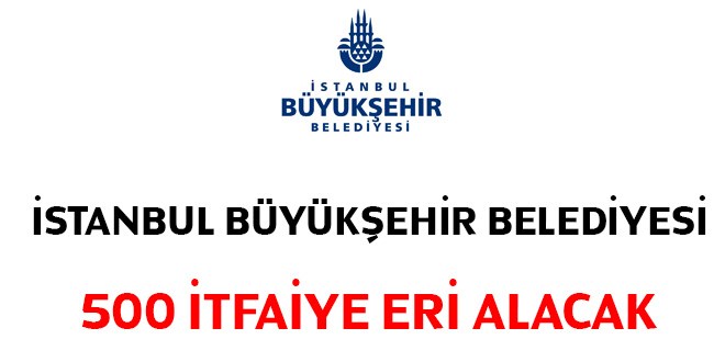 İstanbul Büyükşehir Belediyesi en az lise mezunu 500 itfaiye eri alacak