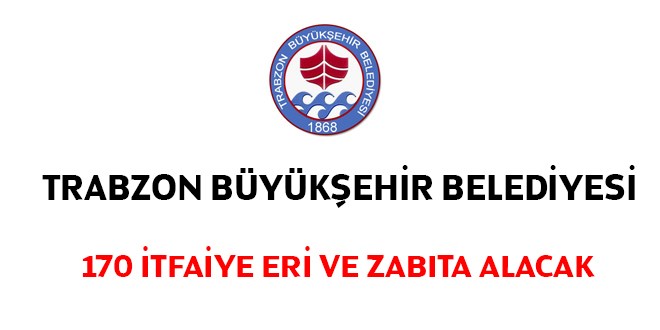 Trabzon Büyükşehir Belediyesi 170 itfaiye eri, zabıta memuru alacak