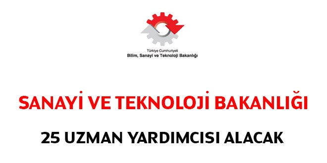 Sanayi ve Teknoloji Bakanlığı 25 uzman yardımcısı alacak